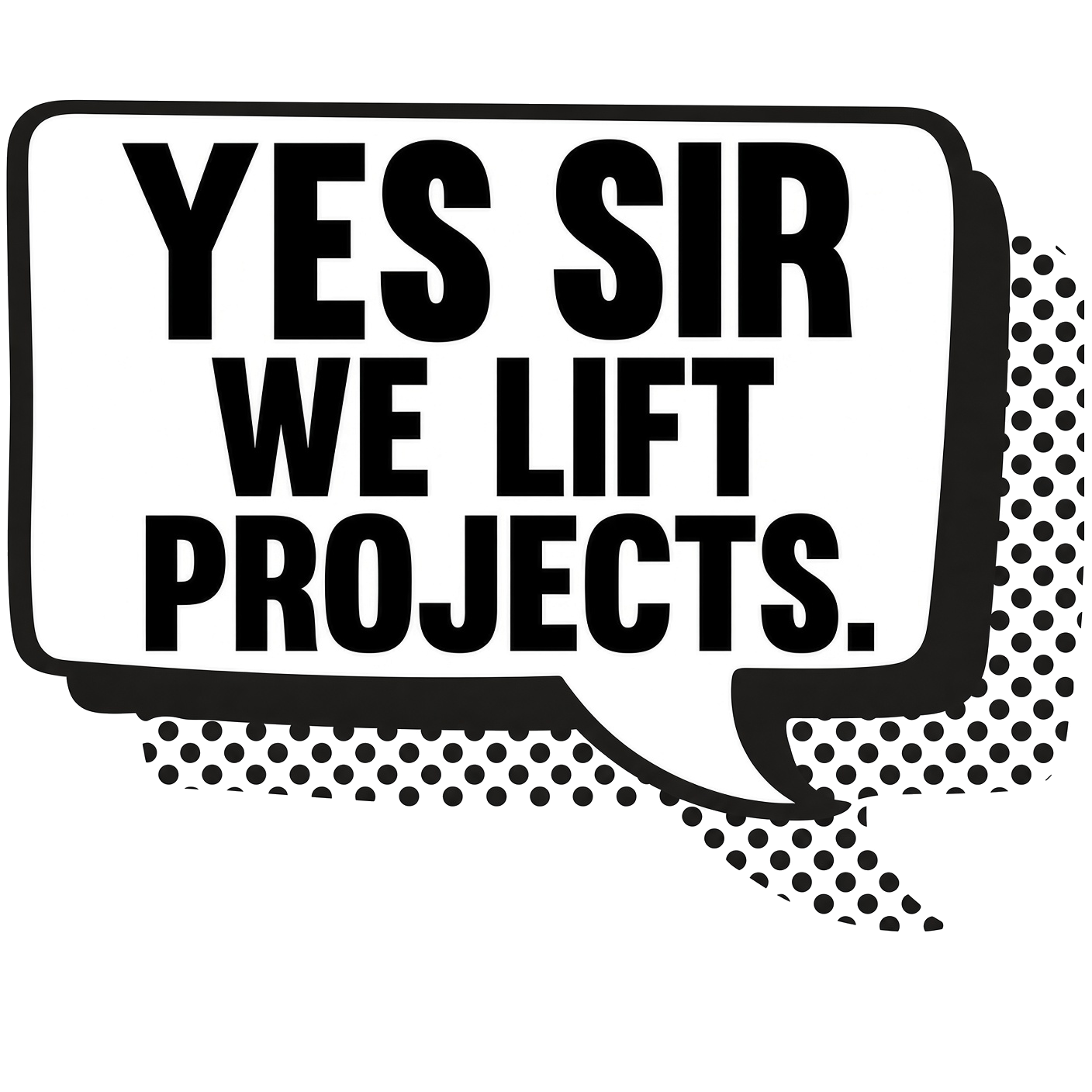 YES SIR WE LIFT PROJECTS.